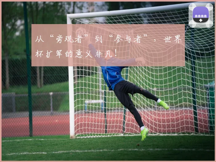 从“旁观者”到“参与者”,世界杯扩军的意义非凡!