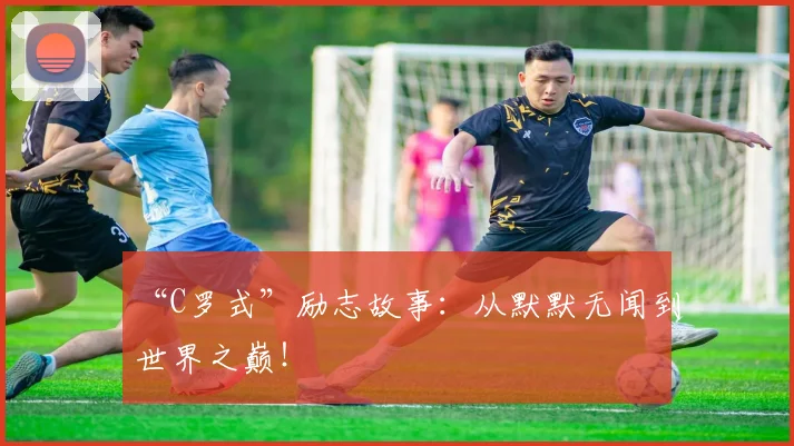 “C罗式”励志故事:从默默无闻到世界之巅!