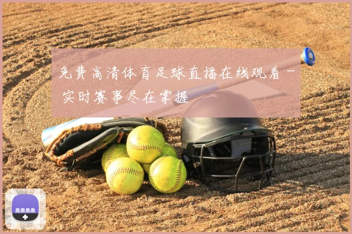 免费高清体育足球直播在线观看 - 实时赛事尽在掌握